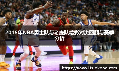 2018年NBA勇士队与老鹰队精彩对决回顾与赛季分析