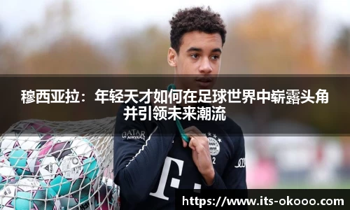 穆西亚拉：年轻天才如何在足球世界中崭露头角并引领未来潮流