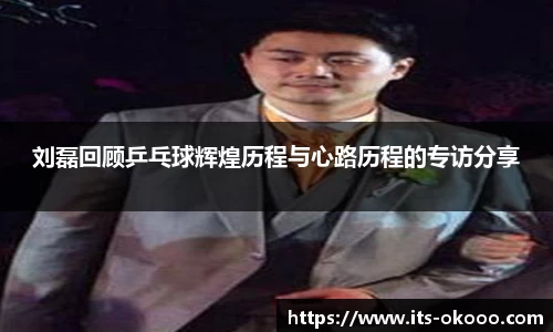 刘磊回顾乒乓球辉煌历程与心路历程的专访分享